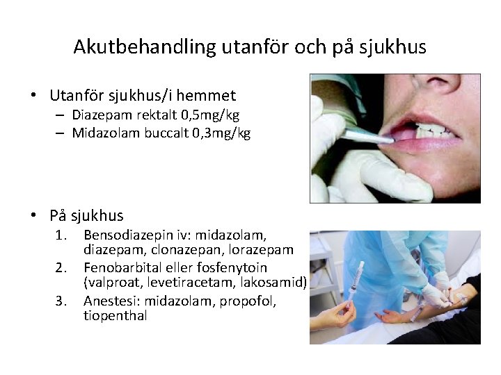 Akutbehandling utanför och på sjukhus • Utanför sjukhus/i hemmet – Diazepam rektalt 0, 5 Akutbehandling utanför och på sjukhus • Utanför sjukhus/i hemmet – Diazepam rektalt 0, 5