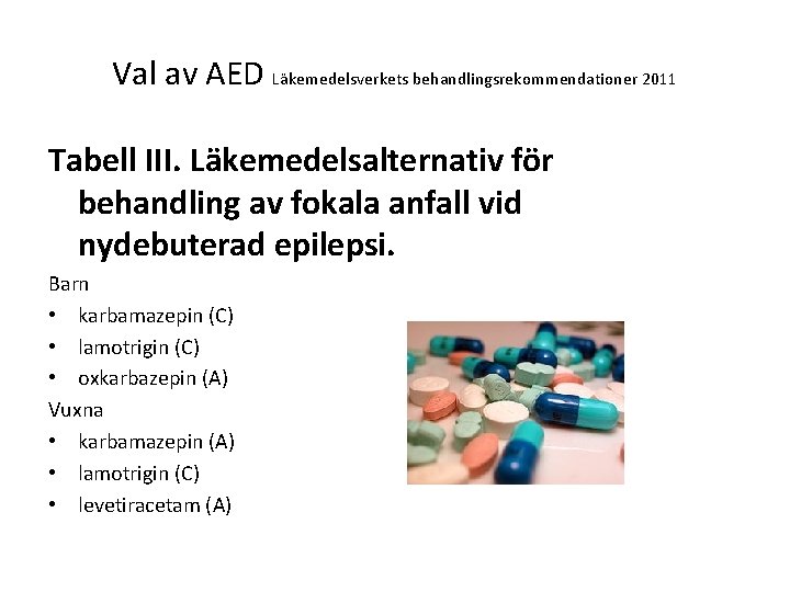 Val av AED Läkemedelsverkets behandlingsrekommendationer 2011 Tabell III. Läkemedelsalternativ för behandling av fokala anfall Val av AED Läkemedelsverkets behandlingsrekommendationer 2011 Tabell III. Läkemedelsalternativ för behandling av fokala anfall