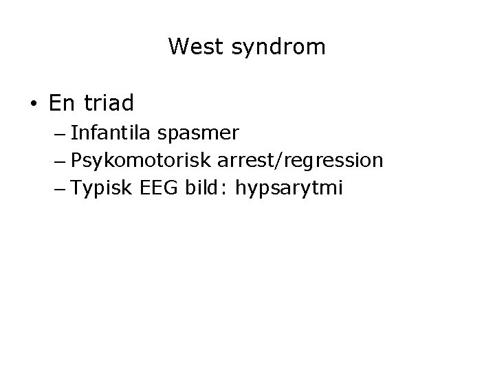West syndrom • En triad – Infantila spasmer – Psykomotorisk arrest/regression – Typisk EEG West syndrom • En triad – Infantila spasmer – Psykomotorisk arrest/regression – Typisk EEG