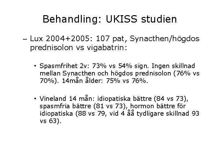 Behandling: UKISS studien – Lux 2004+2005: 107 pat, Synacthen/högdos prednisolon vs vigabatrin: • Spasmfrihet Behandling: UKISS studien – Lux 2004+2005: 107 pat, Synacthen/högdos prednisolon vs vigabatrin: • Spasmfrihet