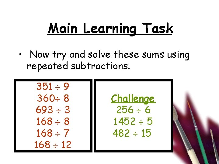 Main Learning Task • Now try and solve these sums using repeated subtractions. 351