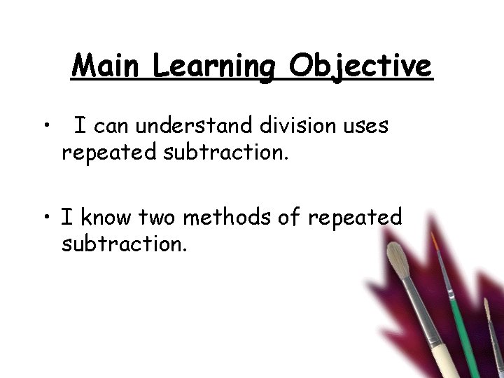 Main Learning Objective • I can understand division uses repeated subtraction. • I know