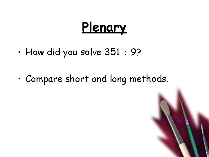Plenary • How did you solve 351 9? • Compare short and long methods.
