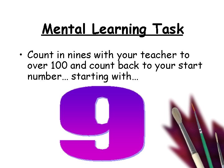 Mental Learning Task • Count in nines with your teacher to over 100 and
