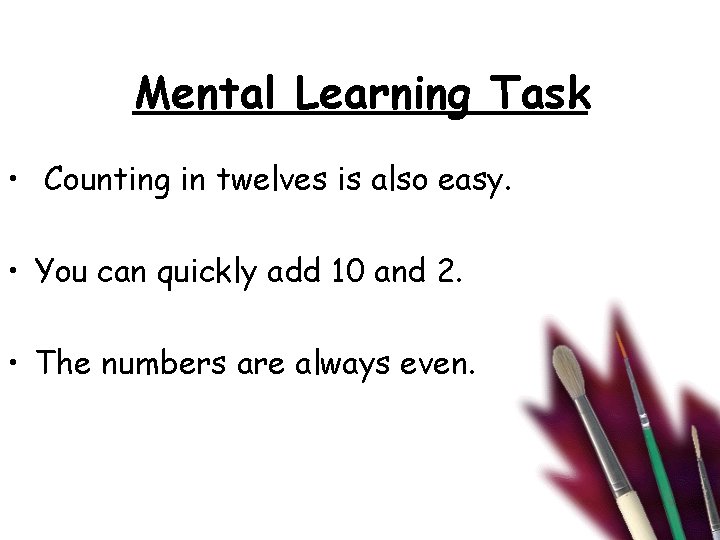 Mental Learning Task • Counting in twelves is also easy. • You can quickly