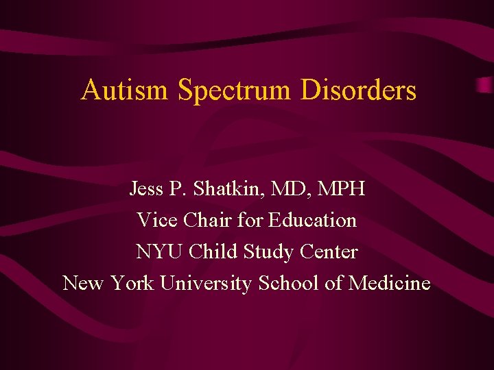 Autism Spectrum Disorders Jess P. Shatkin, MD, MPH Vice Chair for Education NYU Child