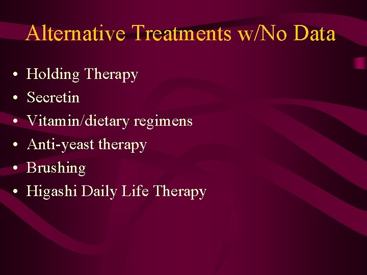 Alternative Treatments w/No Data • • • Holding Therapy Secretin Vitamin/dietary regimens Anti-yeast therapy