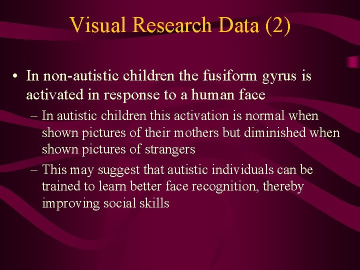 Visual Research Data (2) • In non-autistic children the fusiform gyrus is activated in