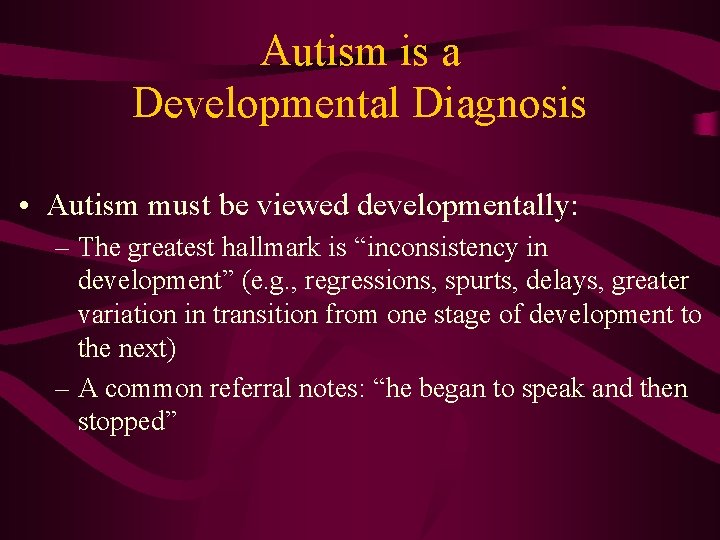 Autism is a Developmental Diagnosis • Autism must be viewed developmentally: – The greatest