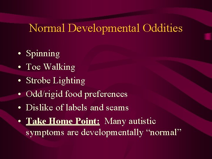 Normal Developmental Oddities • • • Spinning Toe Walking Strobe Lighting Odd/rigid food preferences