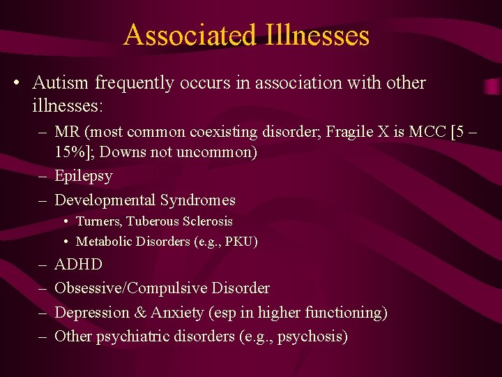 Associated Illnesses • Autism frequently occurs in association with other illnesses: – MR (most