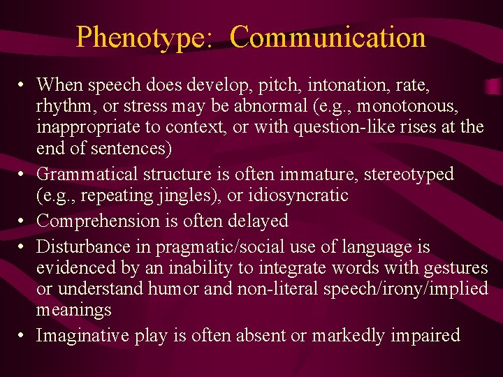 Phenotype: Communication • When speech does develop, pitch, intonation, rate, rhythm, or stress may