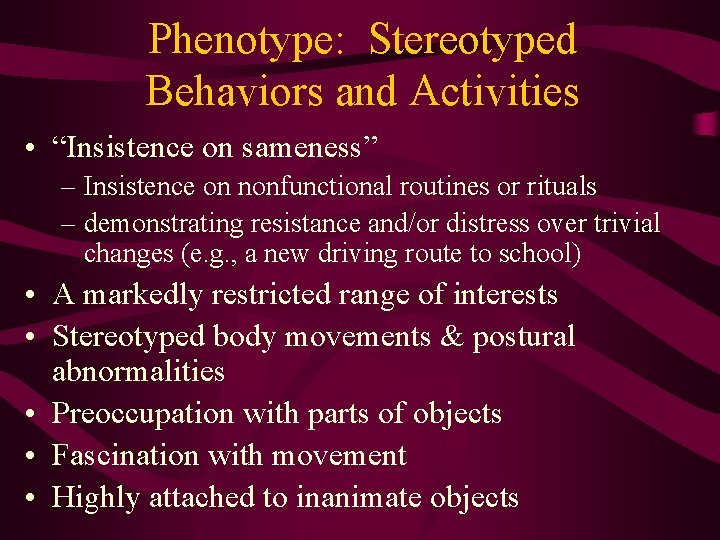 Phenotype: Stereotyped Behaviors and Activities • “Insistence on sameness” – Insistence on nonfunctional routines