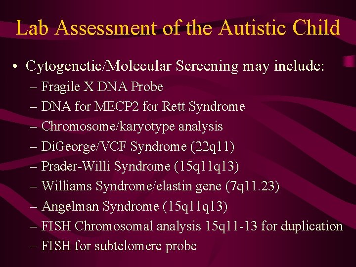 Lab Assessment of the Autistic Child • Cytogenetic/Molecular Screening may include: – Fragile X