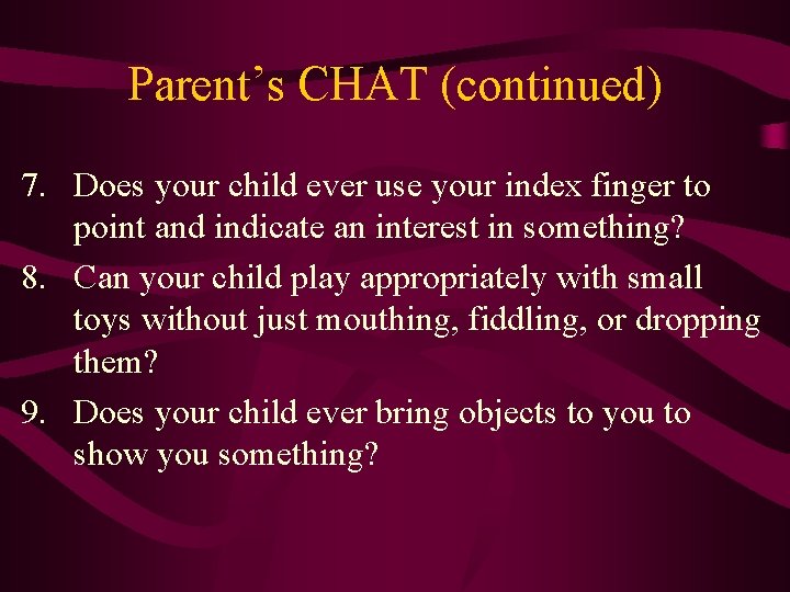 Parent’s CHAT (continued) 7. Does your child ever use your index finger to point