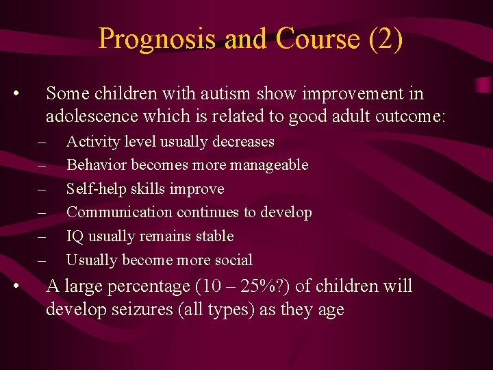 Prognosis and Course (2) • Some children with autism show improvement in adolescence which