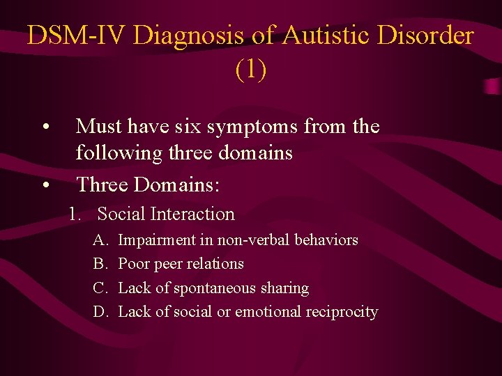 DSM-IV Diagnosis of Autistic Disorder (1) • • Must have six symptoms from the