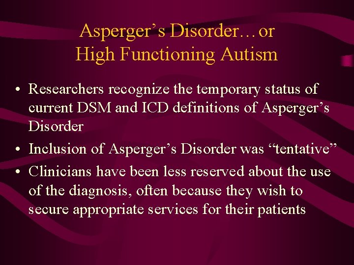 Asperger’s Disorder…or High Functioning Autism • Researchers recognize the temporary status of current DSM