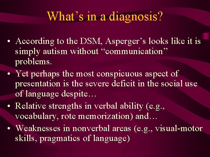 What’s in a diagnosis? • According to the DSM, Asperger’s looks like it is