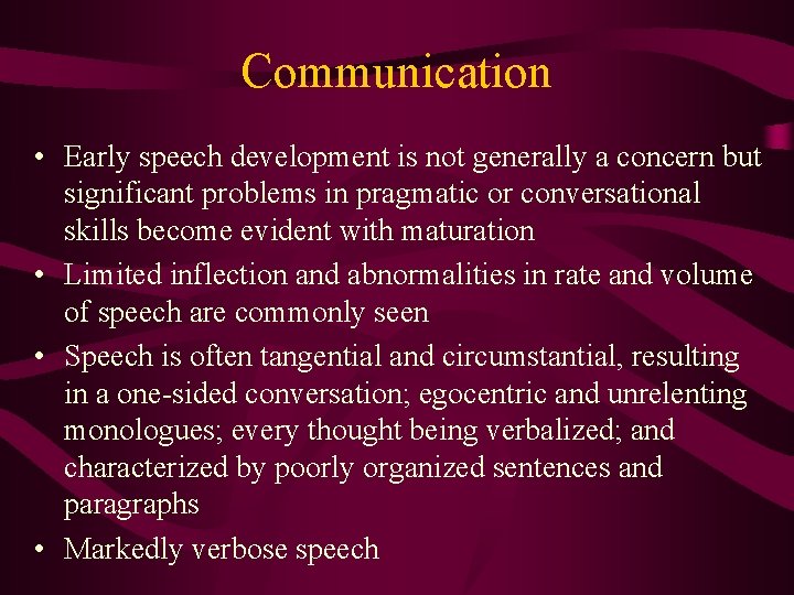 Communication • Early speech development is not generally a concern but significant problems in