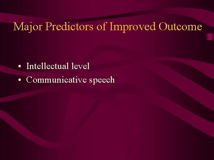 Major Predictors of Improved Outcome • Intellectual level • Communicative speech 