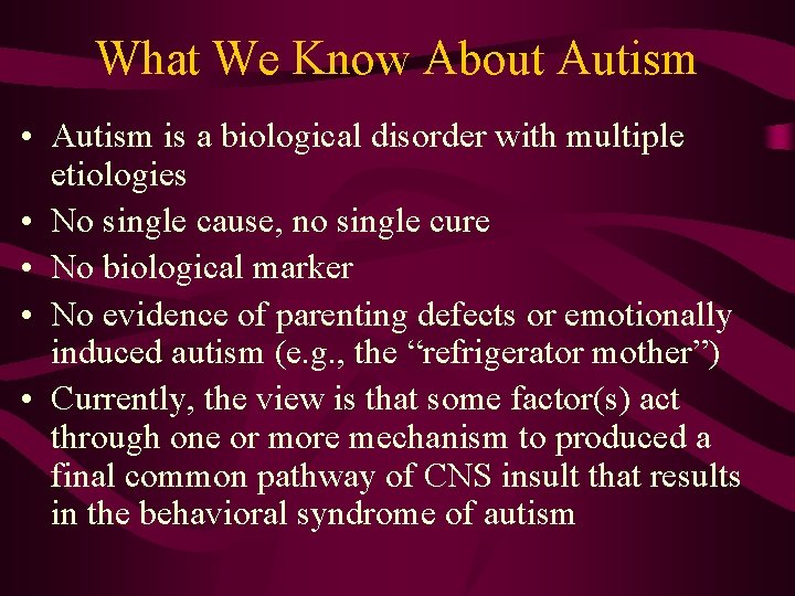 What We Know About Autism • Autism is a biological disorder with multiple etiologies