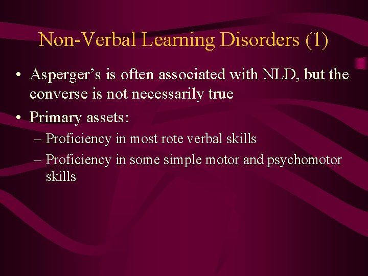 Non-Verbal Learning Disorders (1) • Asperger’s is often associated with NLD, but the converse