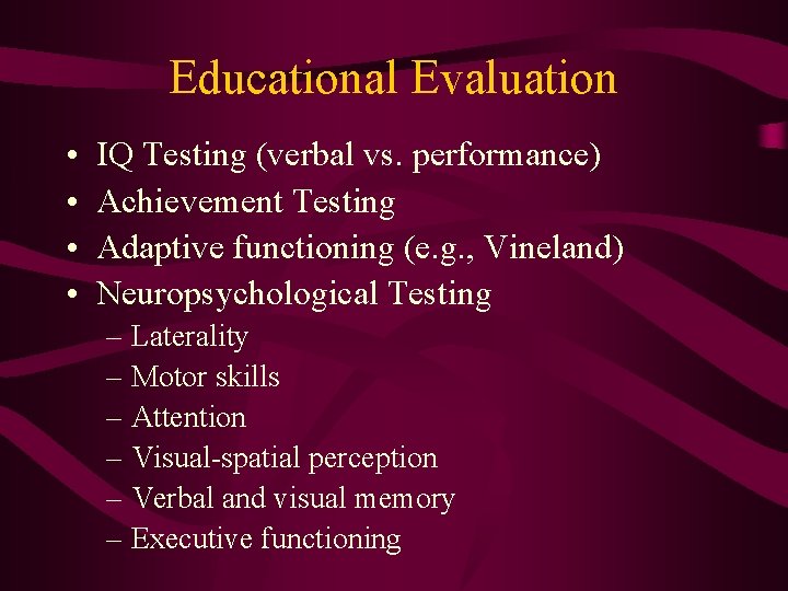 Educational Evaluation • • IQ Testing (verbal vs. performance) Achievement Testing Adaptive functioning (e.