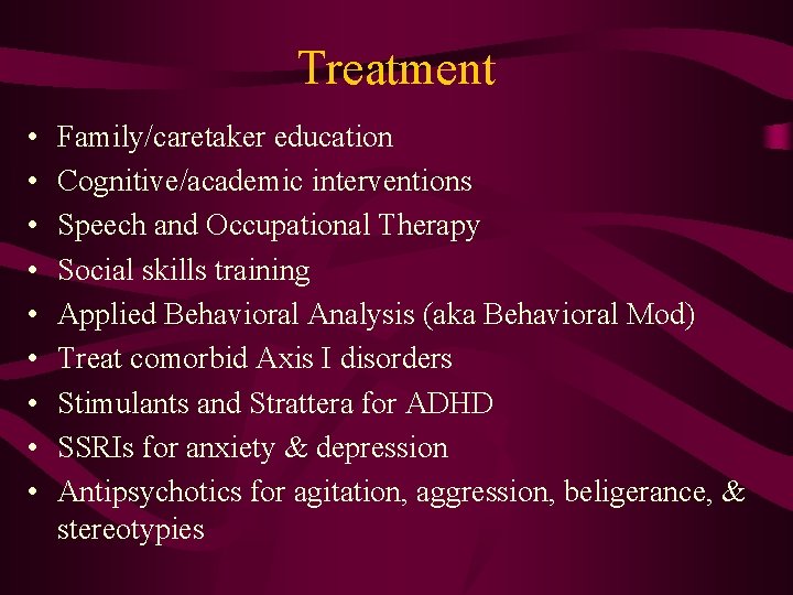 Treatment • • • Family/caretaker education Cognitive/academic interventions Speech and Occupational Therapy Social skills
