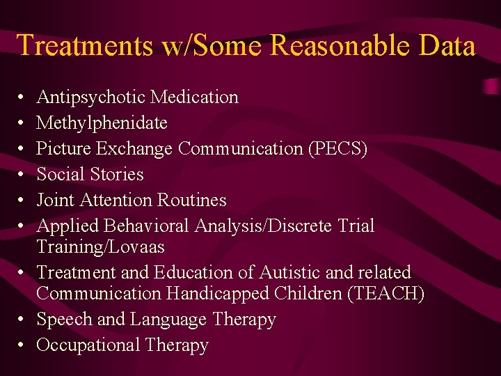 Treatments w/Some Reasonable Data • • • Antipsychotic Medication Methylphenidate Picture Exchange Communication (PECS)