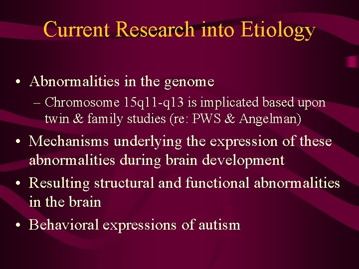 Current Research into Etiology • Abnormalities in the genome – Chromosome 15 q 11