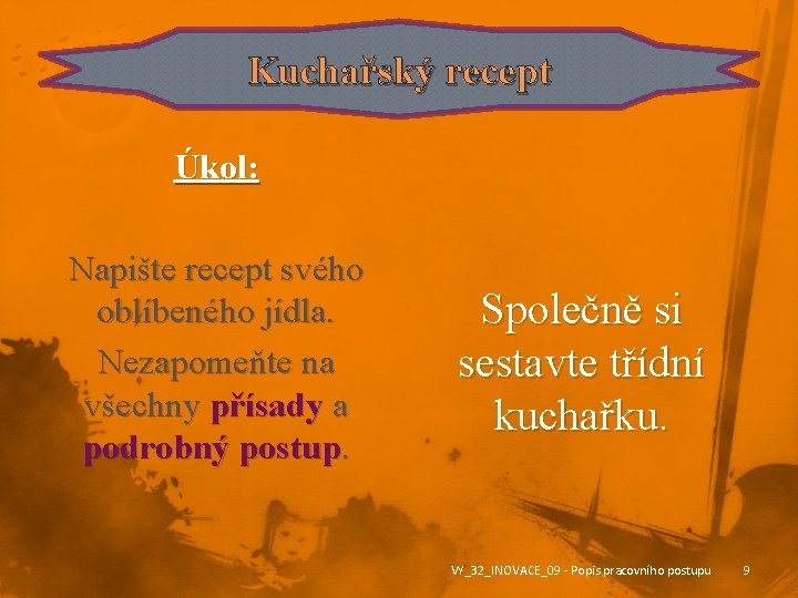 Kuchařský recept Úkol: Napište recept svého oblíbeného jídla. Nezapomeňte na všechny přísady a podrobný