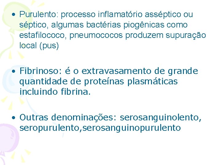  • Purulento: processo inflamatório asséptico ou séptico, algumas bactérias piogênicas como estafilococo, pneumococos