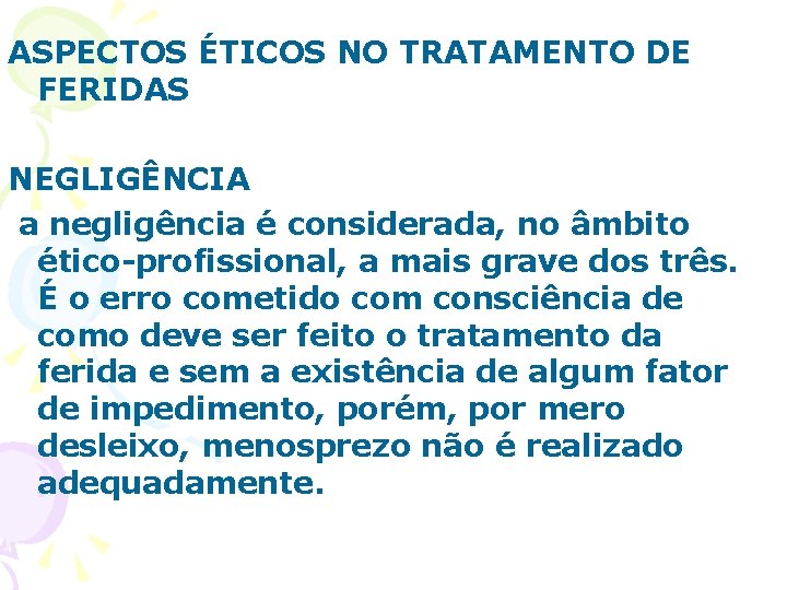 ASPECTOS ÉTICOS NO TRATAMENTO DE FERIDAS NEGLIGÊNCIA a negligência é considerada, no âmbito ético-profissional,