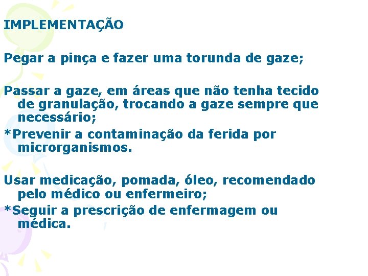 IMPLEMENTAÇÃO Pegar a pinça e fazer uma torunda de gaze; Passar a gaze, em