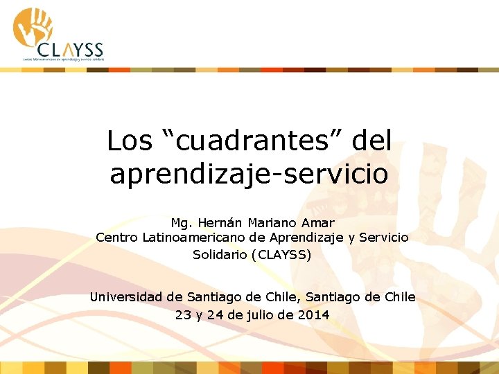 Los “cuadrantes” del aprendizaje-servicio Mg. Hernán Mariano Amar Centro Latinoamericano de Aprendizaje y Servicio