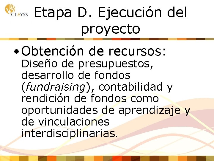 Etapa D. Ejecución del proyecto • Obtención de recursos: Diseño de presupuestos, desarrollo de