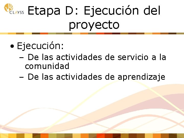 Etapa D: Ejecución del proyecto • Ejecución: – De las actividades de servicio a