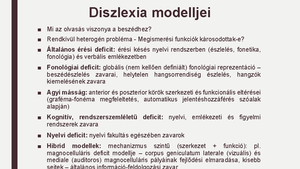 Diszlexia modelljei ■ Mi az olvasás viszonya a beszédhez? ■ Rendkívül heterogén probléma -