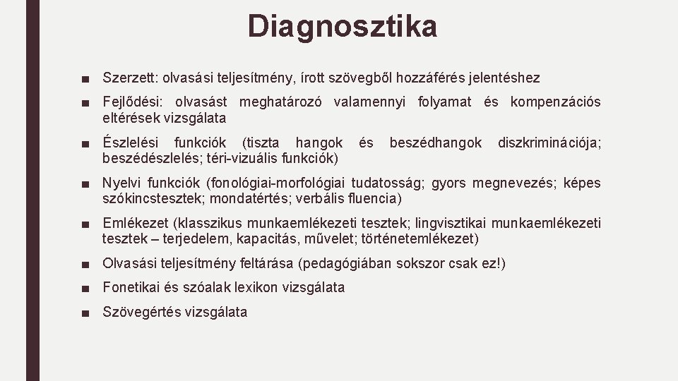 Diagnosztika ■ Szerzett: olvasási teljesítmény, írott szövegből hozzáférés jelentéshez ■ Fejlődési: olvasást meghatározó valamennyi Diagnosztika ■ Szerzett: olvasási teljesítmény, írott szövegből hozzáférés jelentéshez ■ Fejlődési: olvasást meghatározó valamennyi