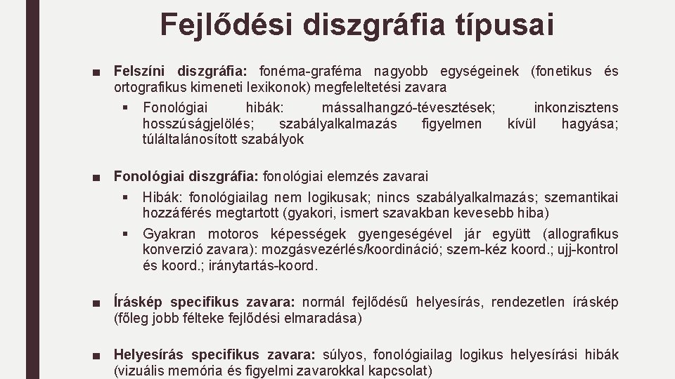 Fejlődési diszgráfia típusai ■ Felszíni diszgráfia: fonéma-graféma nagyobb egységeinek (fonetikus és ortografikus kimeneti lexikonok)