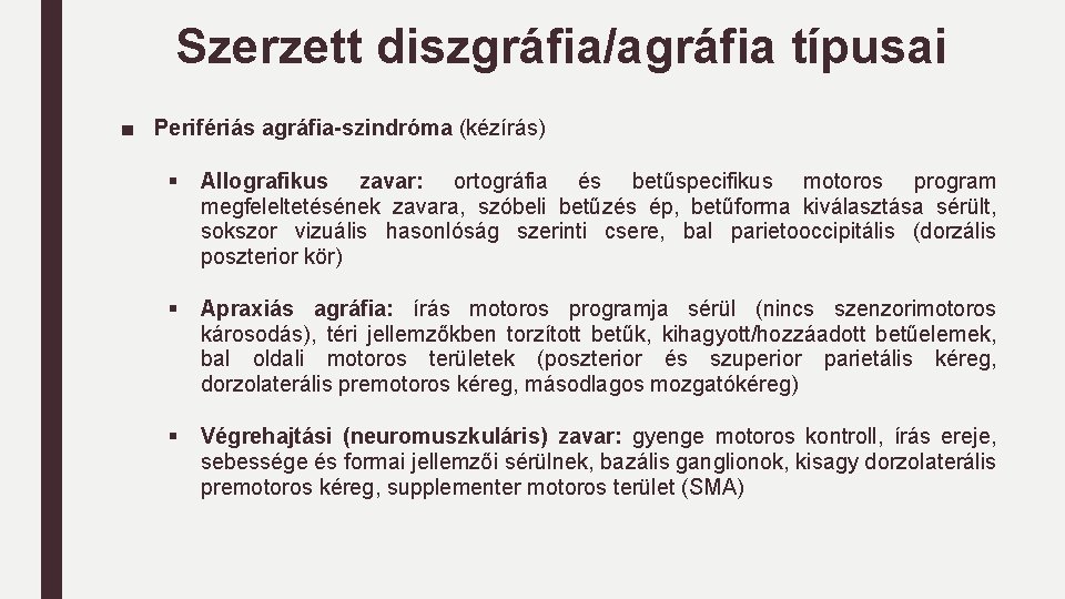 Szerzett diszgráfia/agráfia típusai ■ Perifériás agráfia-szindróma (kézírás) § Allografikus zavar: ortográfia és betűspecifikus motoros Szerzett diszgráfia/agráfia típusai ■ Perifériás agráfia-szindróma (kézírás) § Allografikus zavar: ortográfia és betűspecifikus motoros