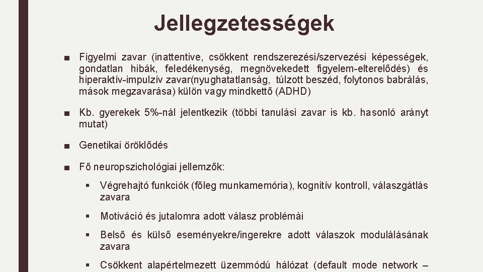 Jellegzetességek ■ Figyelmi zavar (inattentive, csökkent rendszerezési/szervezési képességek, gondatlan hibák, feledékenység, megnövekedett figyelem-elterelődés) és