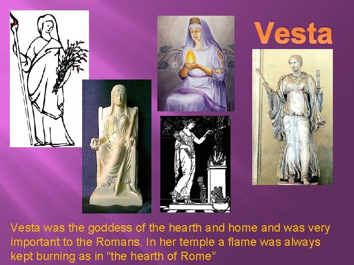 Vesta was the goddess of the hearth and home and was very important to