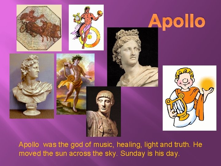 Apollo was the god of music, healing, light and truth. He moved the sun