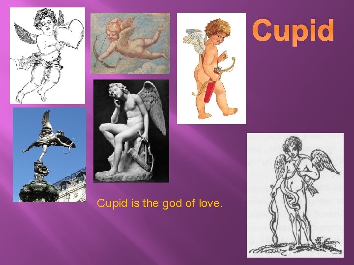 Cupid is the god of love. 