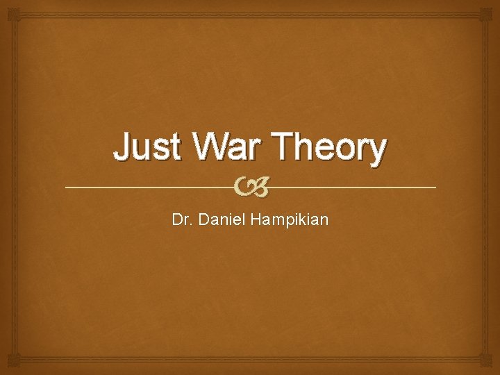 Just War Theory Dr. Daniel Hampikian 