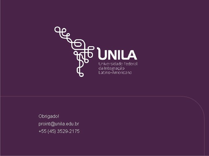 Obrigado! proint@unila. edu. br +55 (45) 3529 -2175 
