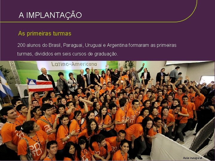 A IMPLANTAÇÃO As primeiras turmas 200 alunos do Brasil, Paraguai, Uruguai e Argentina formaram