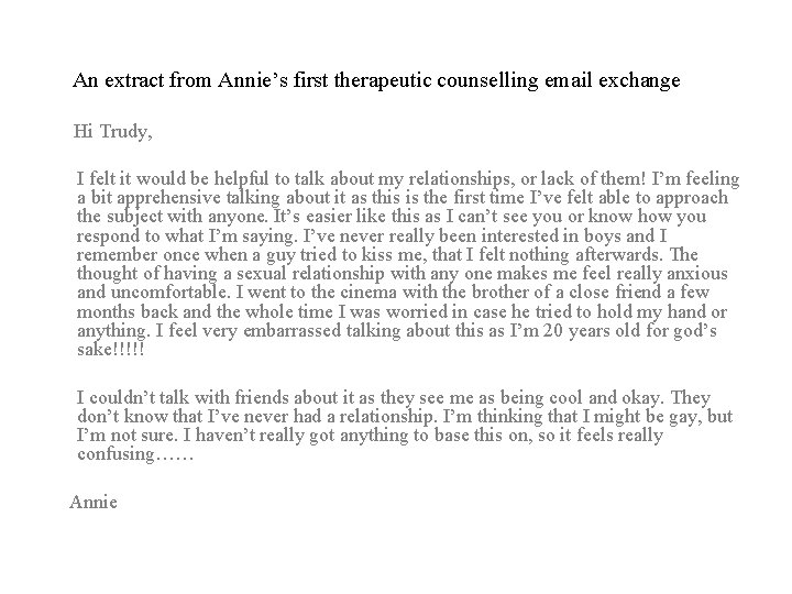 An extract from Annie’s first therapeutic counselling email exchange Hi Trudy, I felt it